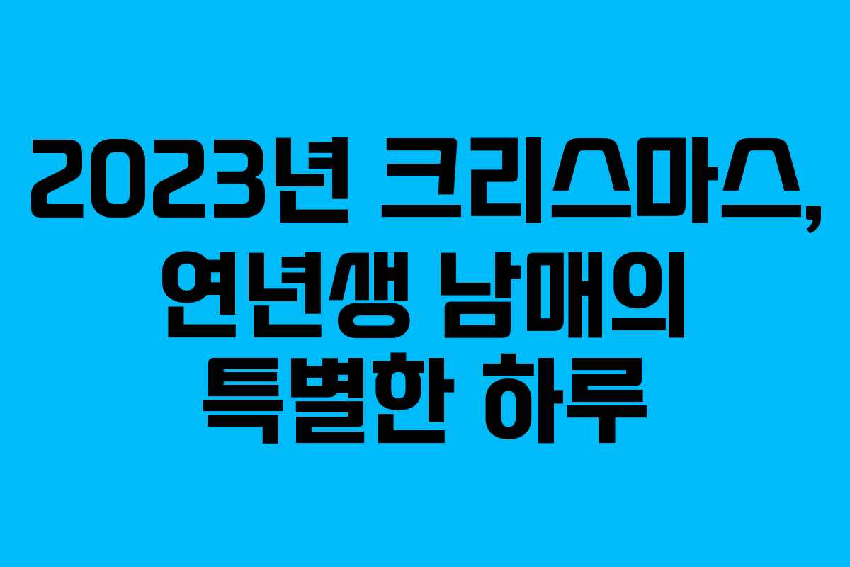 2023년 크리스마스, 연년생 남매의 특별한 하루