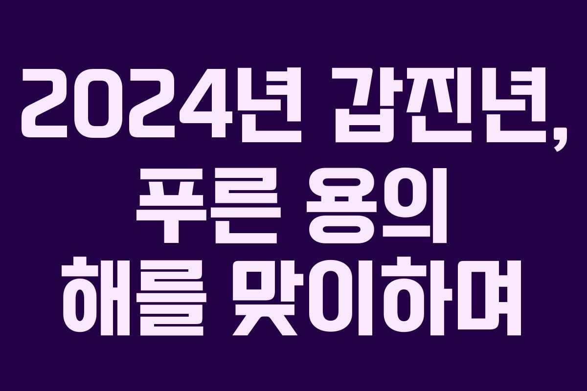 2024년 갑진년, 푸른 용의 해를 맞이하며