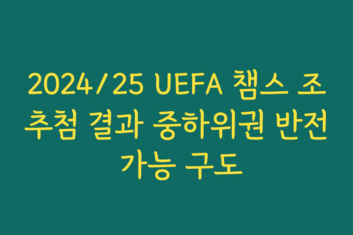2024/25 UEFA 챔스 조추첨 결과 중하위권 반전 가능 구도