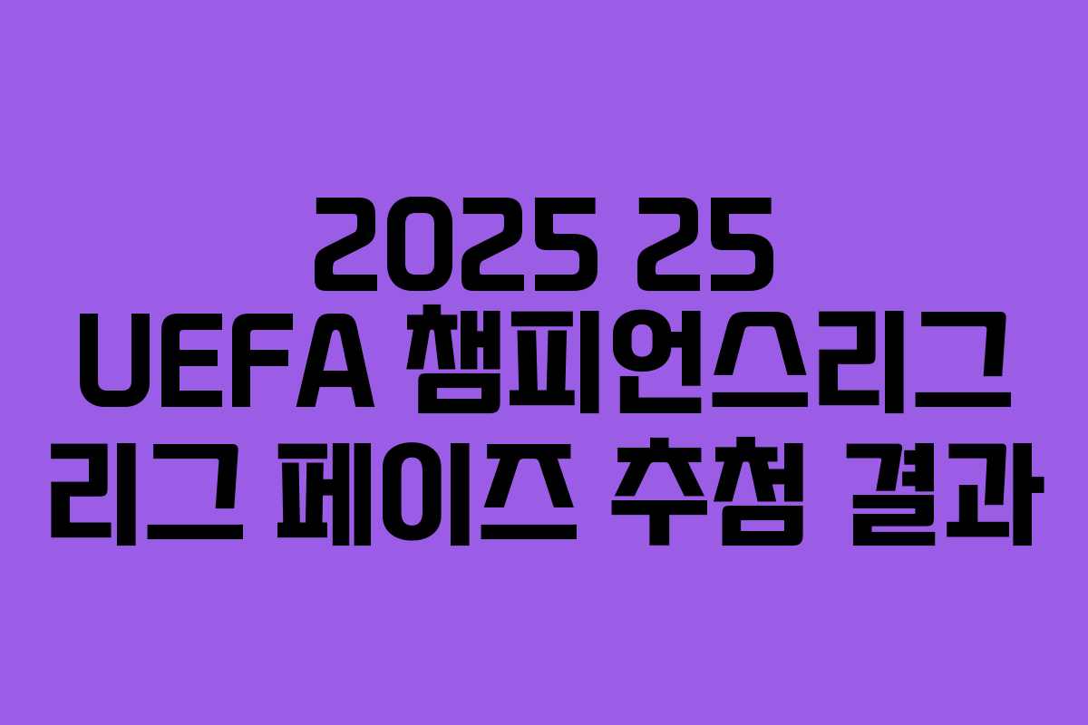 2025 25 UEFA 챔피언스리그 리그 페이즈 추첨 결과