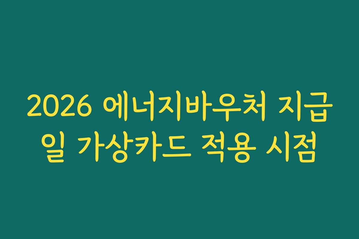2026 에너지바우처 지급일 가상카드 적용 시점