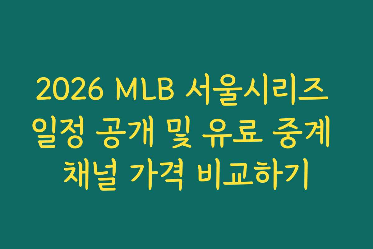 2026 MLB 서울시리즈 일정 공개 및 유료 중계 채널 가격 비교하기
