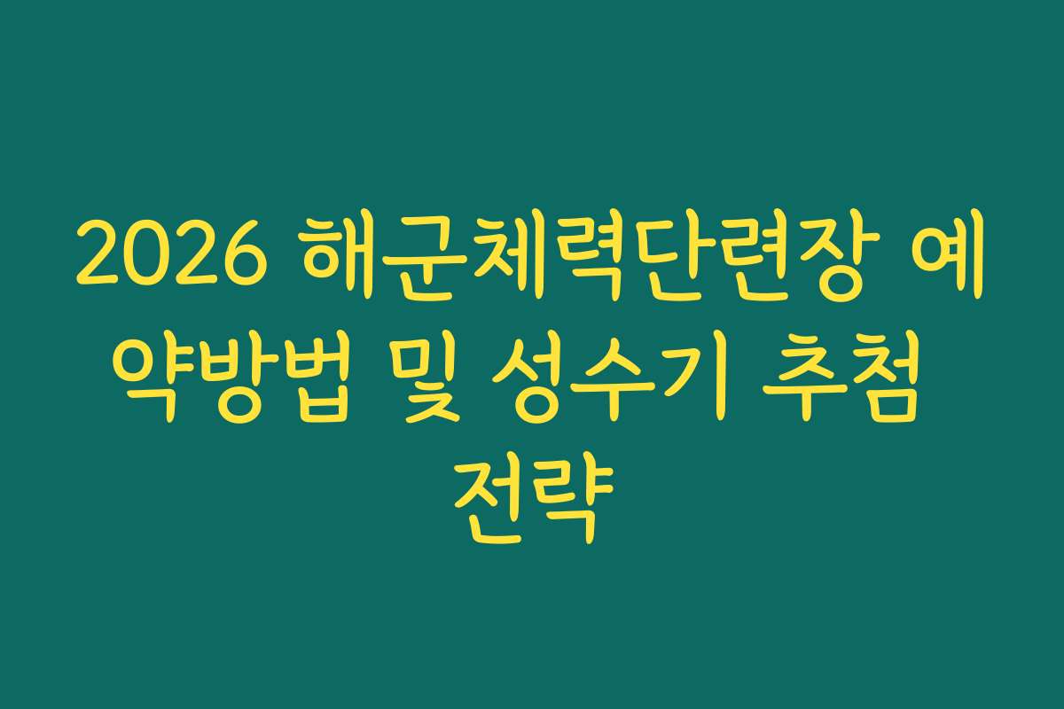 2026 해군체력단련장 예약방법 및 성수기 추첨 전략