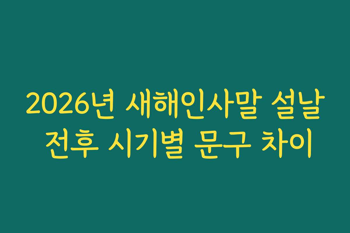 2026년 새해인사말 설날 전후 시기별 문구 차이