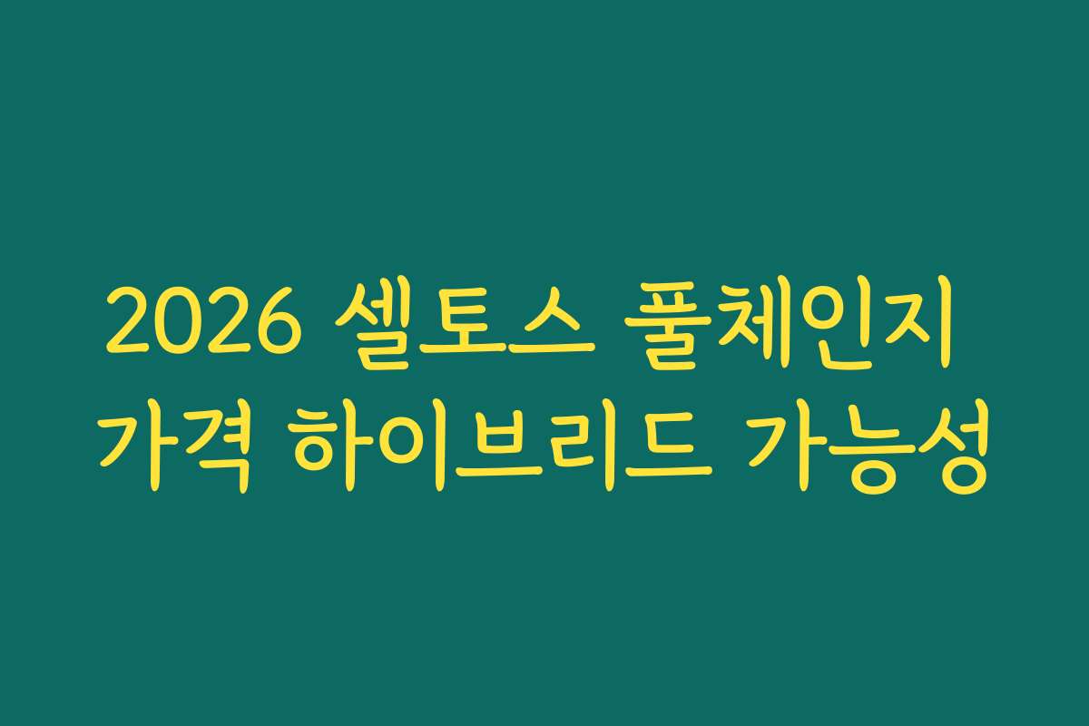 2026 셀토스 풀체인지 가격 하이브리드 가능성