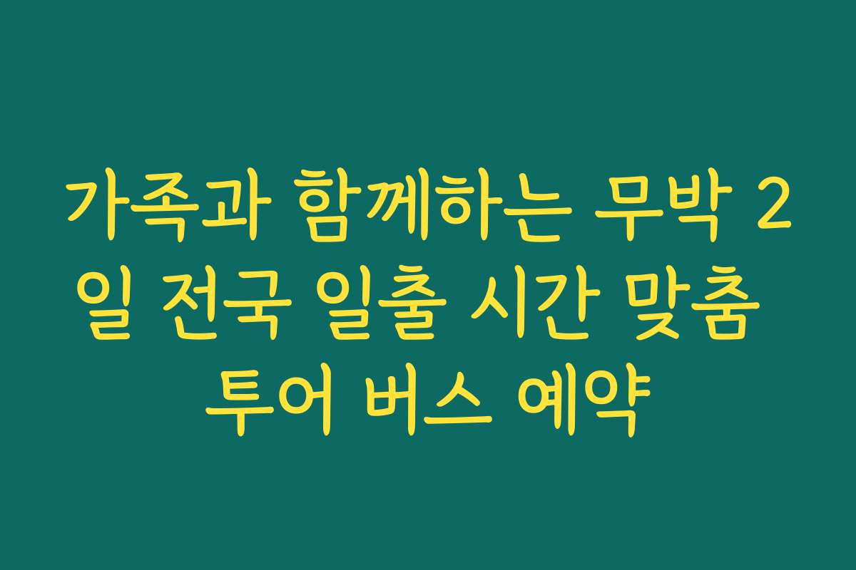 가족과 함께하는 무박 2일 전국 일출 시간 맞춤 투어 버스 예약