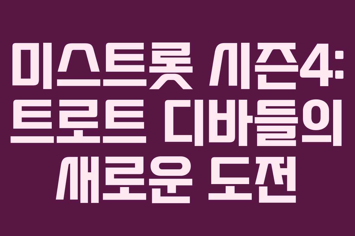 미스트롯 시즌4: 트로트 디바들의 새로운 도전