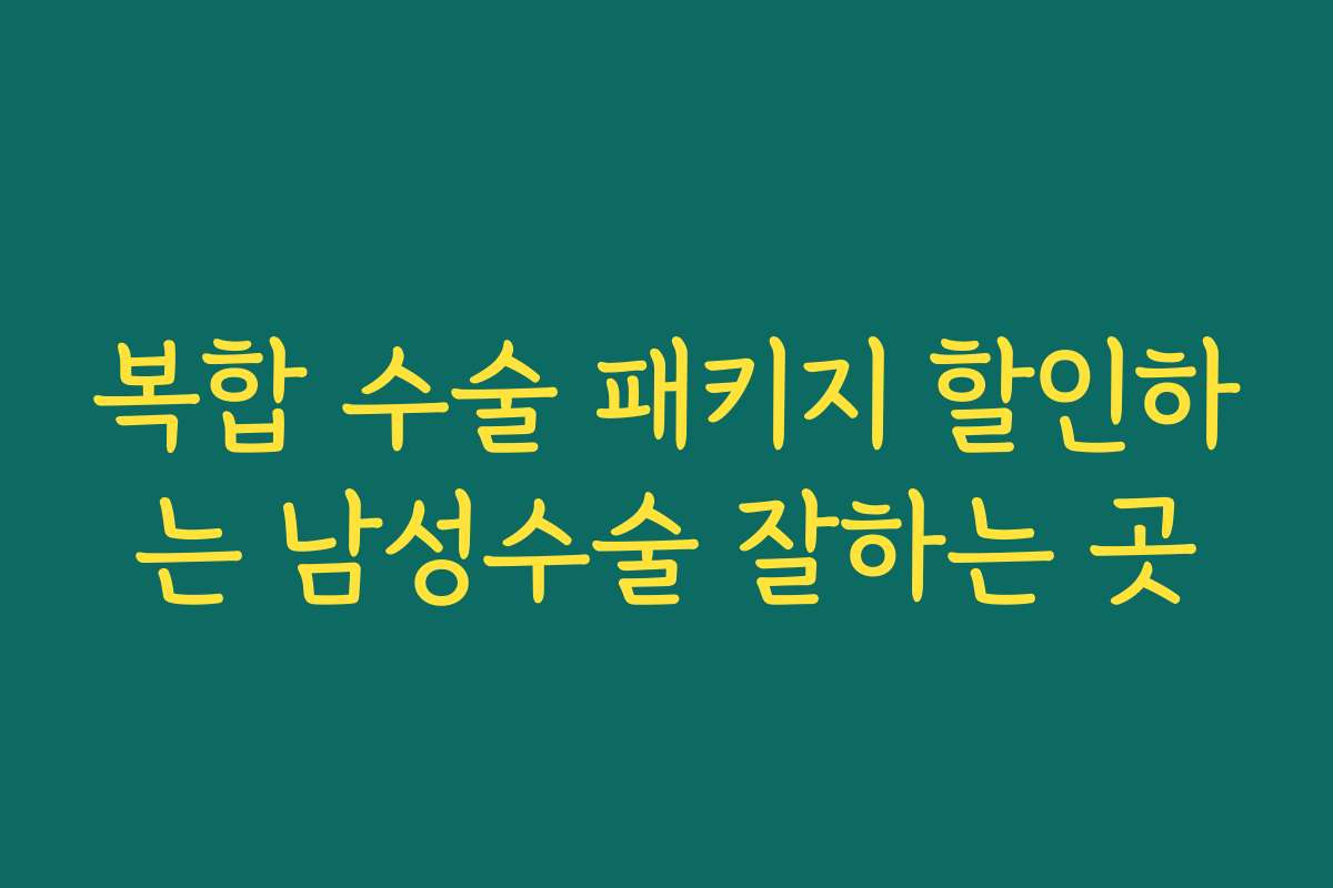 복합 수술 패키지 할인하는 남성수술 잘하는 곳