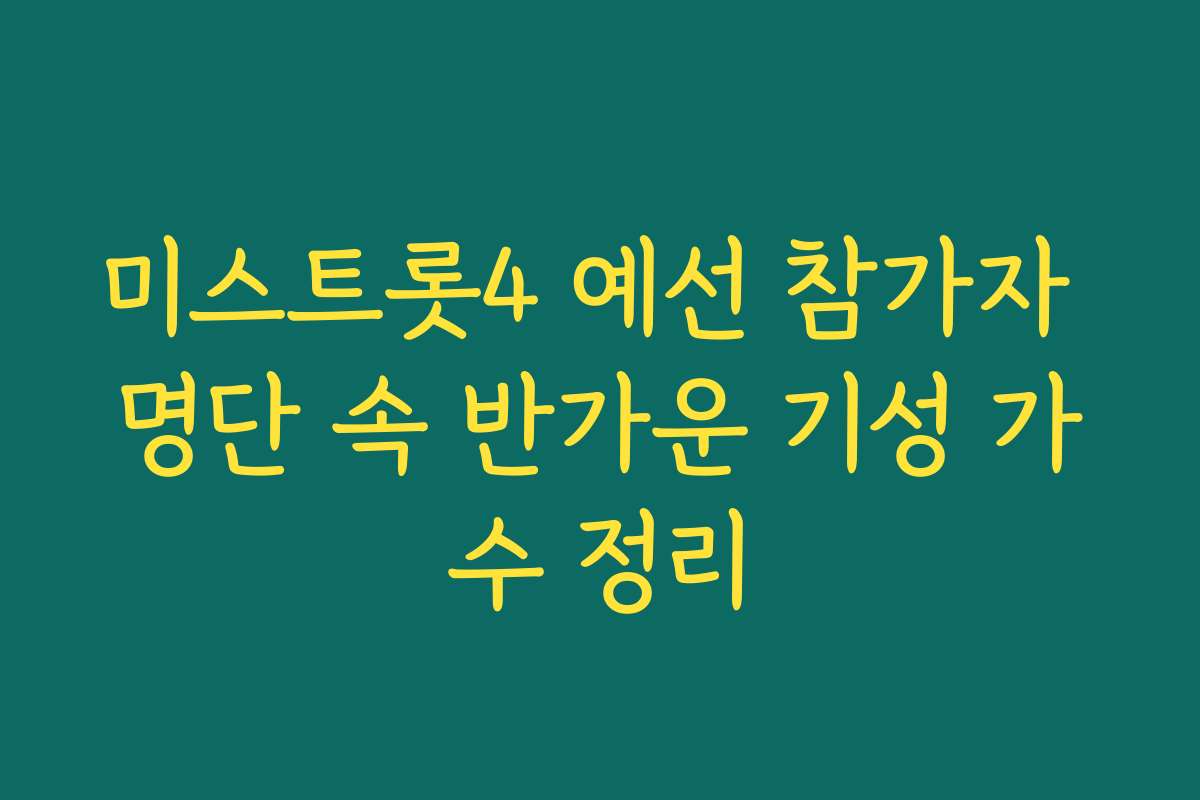 미스트롯4 예선 참가자 명단 속 반가운 기성 가수 정리