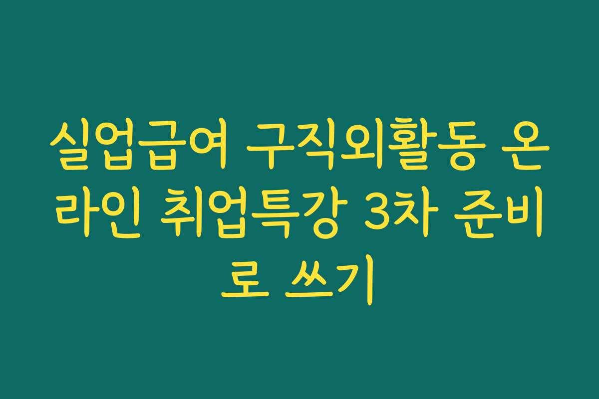 실업급여 구직외활동 온라인 취업특강 3차 준비로 쓰기