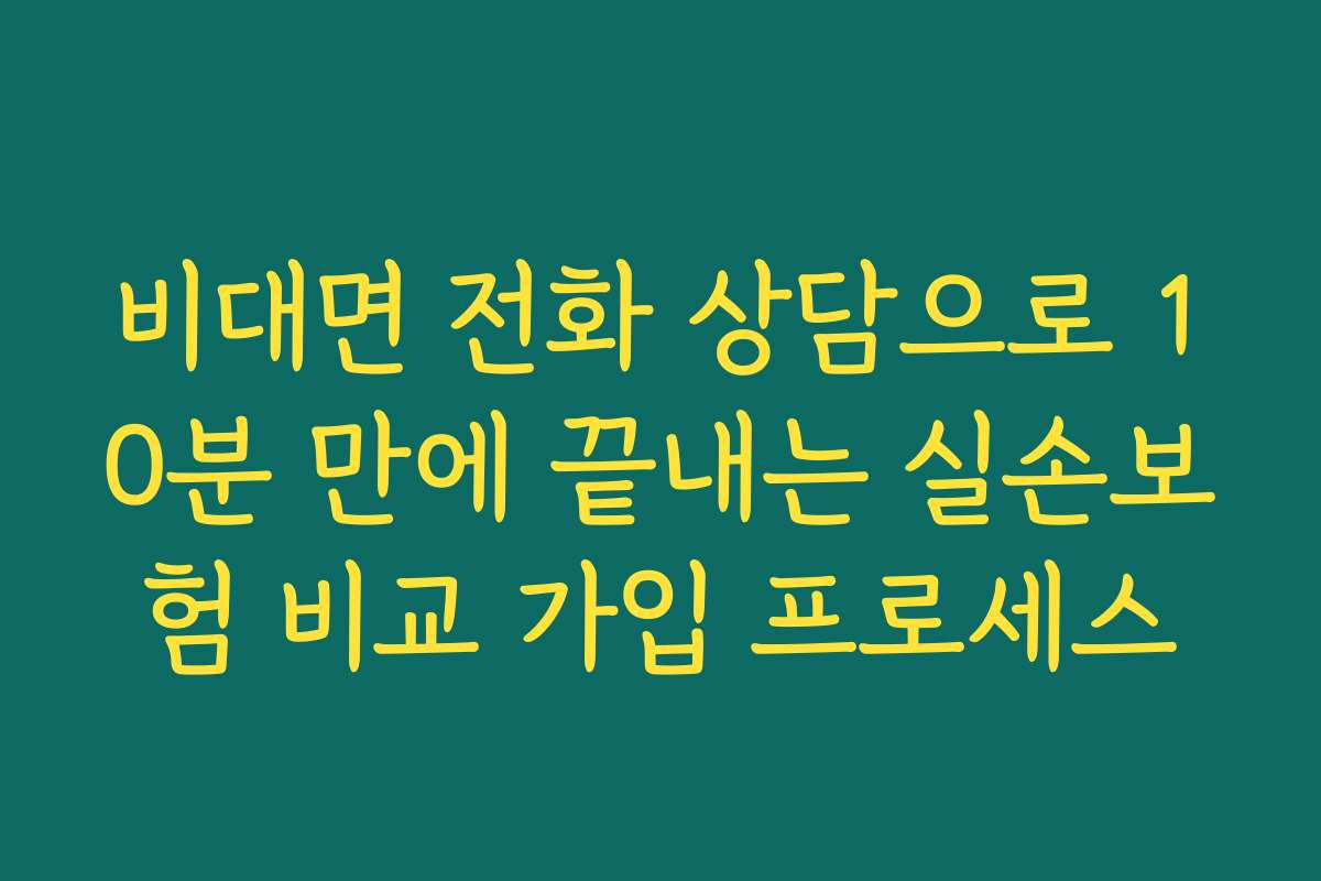 비대면 전화 상담으로 10분 만에 끝내는 실손보험 비교 가입 프로세스