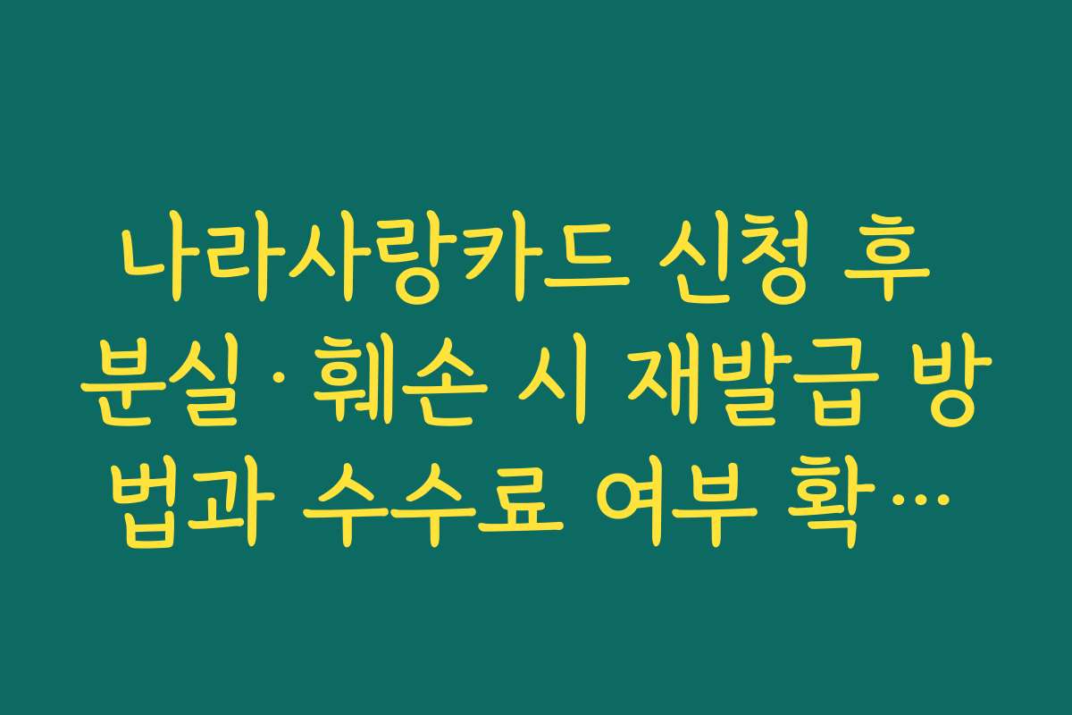 나라사랑카드 신청 후 분실·훼손 시 재발급 방법과 수수료 여부 확인하기