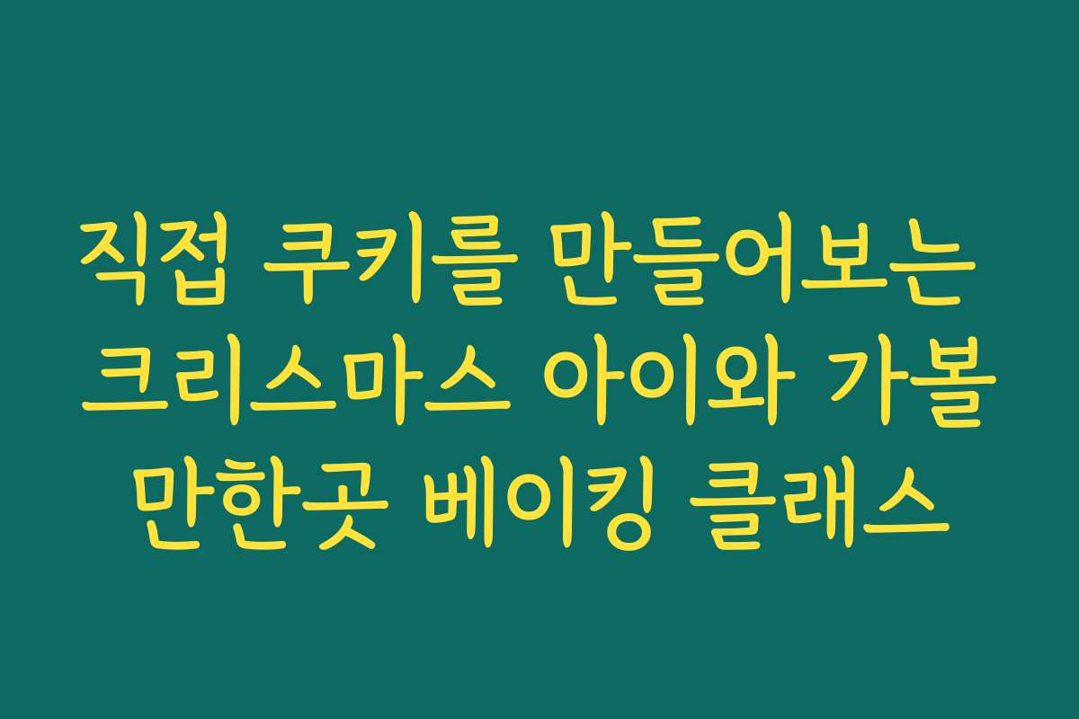 직접 쿠키를 만들어보는 크리스마스 아이와 가볼만한곳 베이킹 클래스