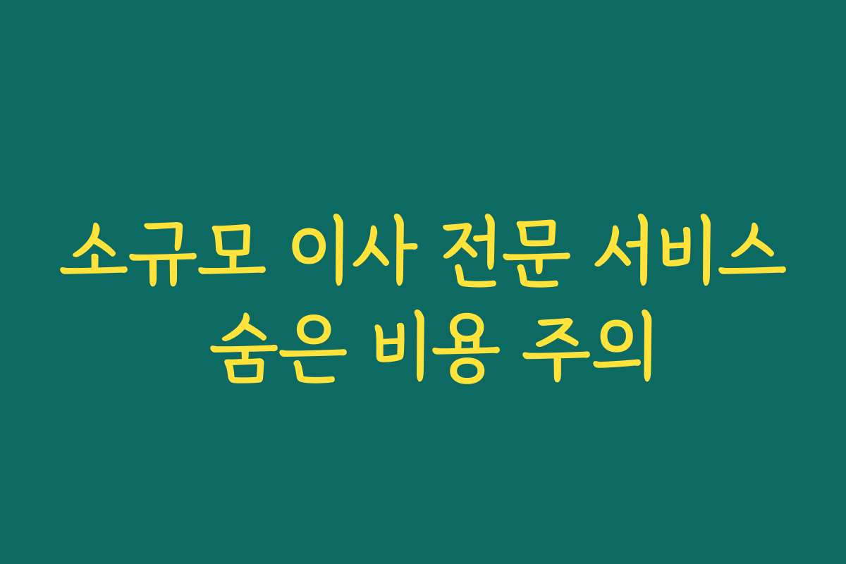 소규모 이사 전문 서비스 숨은 비용 주의