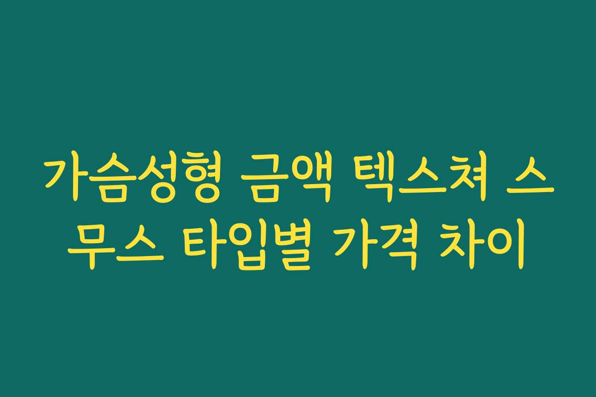 가슴성형 금액 텍스쳐 스무스 타입별 가격 차이