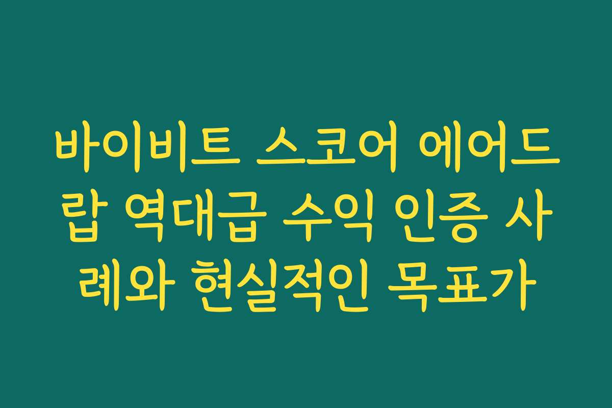 바이비트 스코어 에어드랍 역대급 수익 인증 사례와 현실적인 목표가