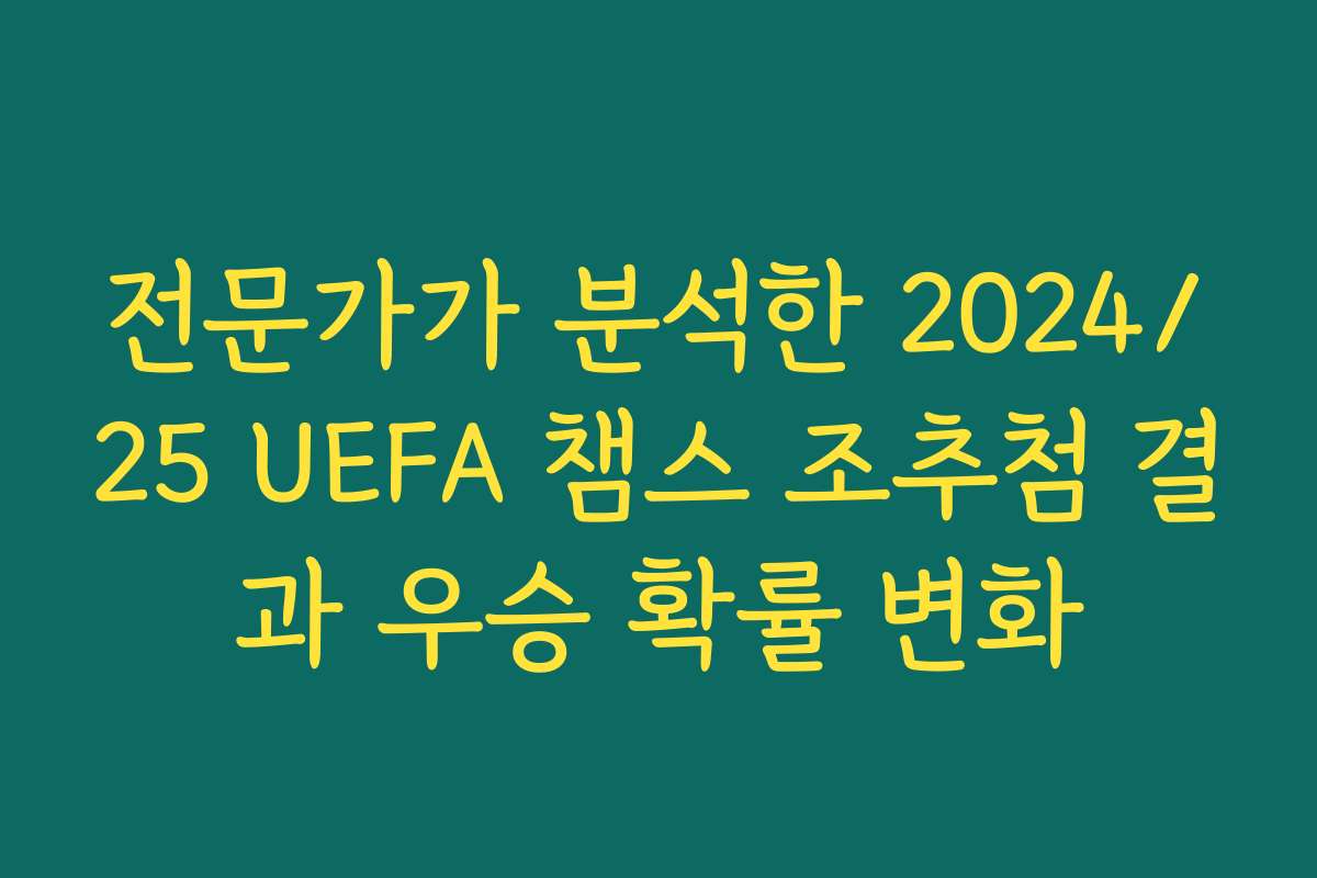 전문가가 분석한 2024/25 UEFA 챔스 조추첨 결과 우승 확률 변화