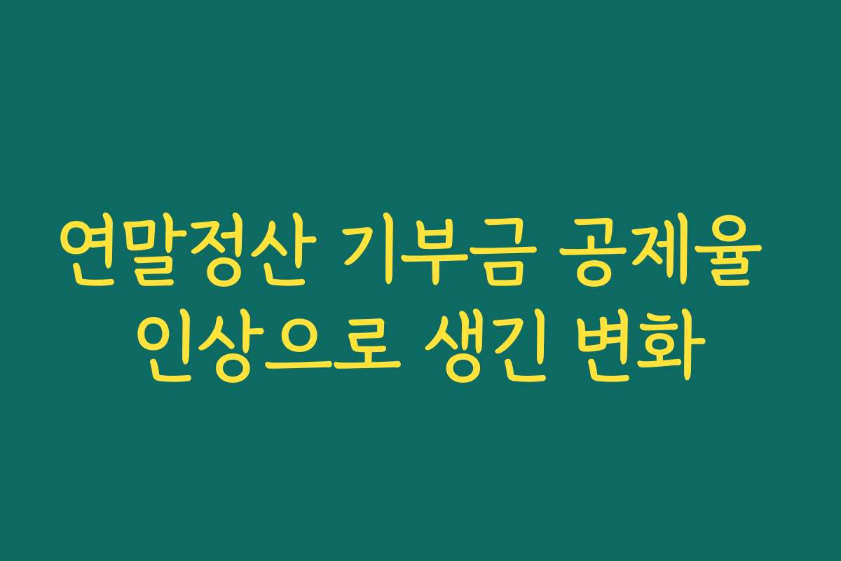 연말정산 기부금 공제율 인상으로 생긴 변화