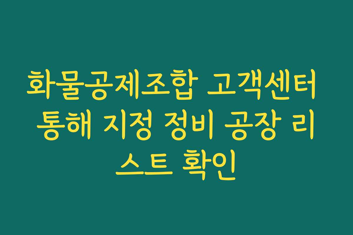 화물공제조합 고객센터 통해 지정 정비 공장 리스트 확인