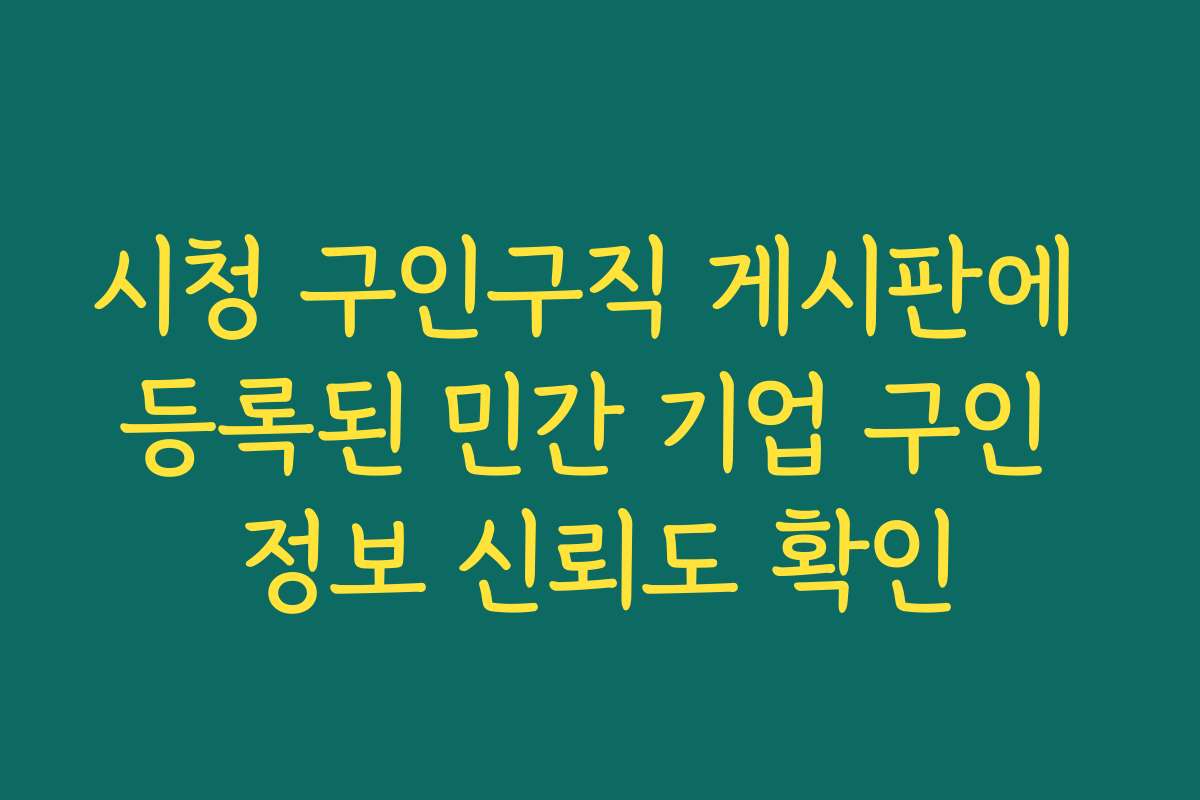 시청 구인구직 게시판에 등록된 민간 기업 구인 정보 신뢰도 확인