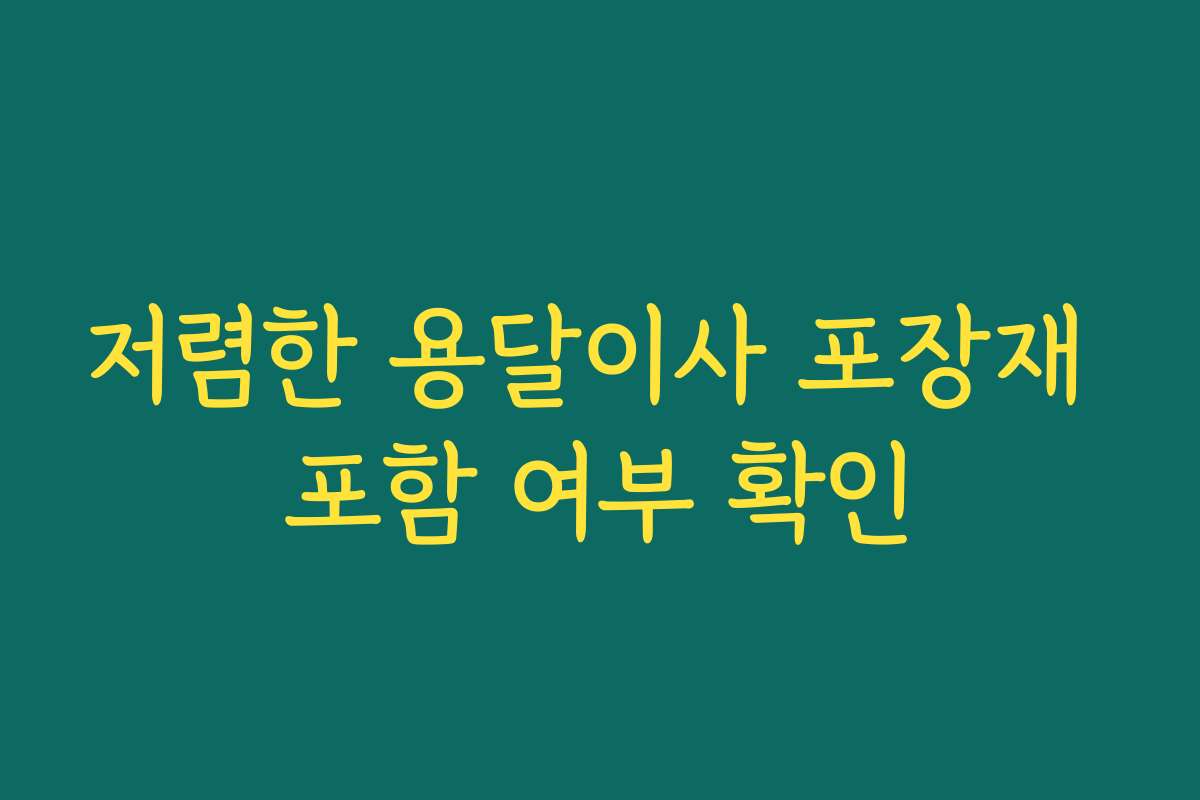 저렴한 용달이사 포장재 포함 여부 확인