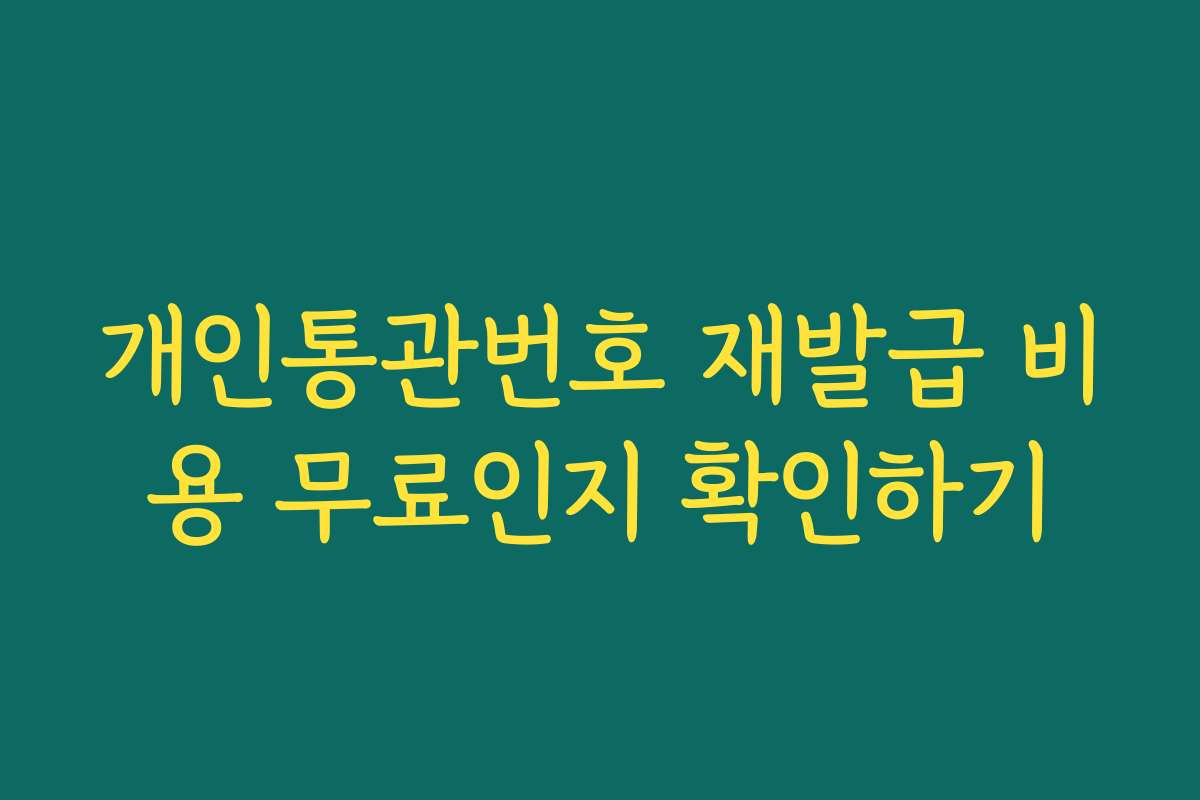 개인통관번호 재발급 비용 무료인지 확인하기