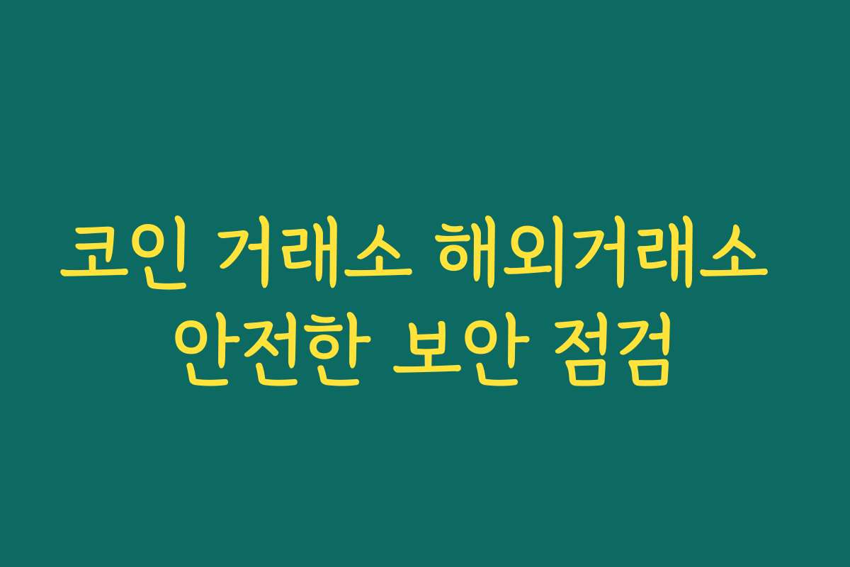 코인 거래소 해외거래소 안전한 보안 점검
