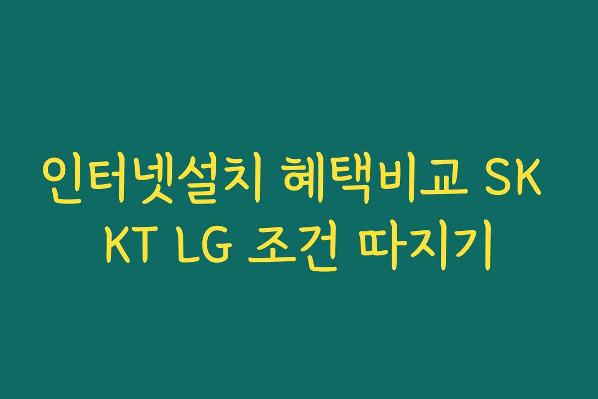인터넷설치 혜택비교 SK KT LG 조건 따지기