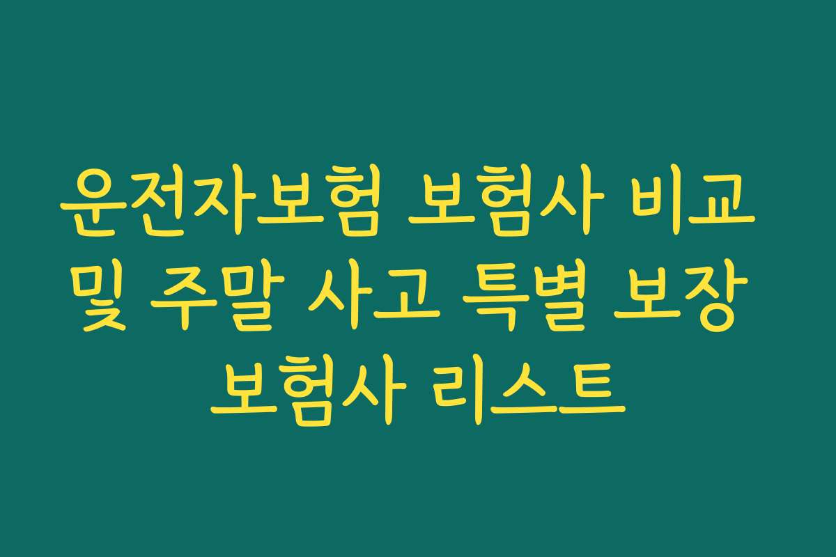 운전자보험 보험사 비교 및 주말 사고 특별 보장 보험사 리스트