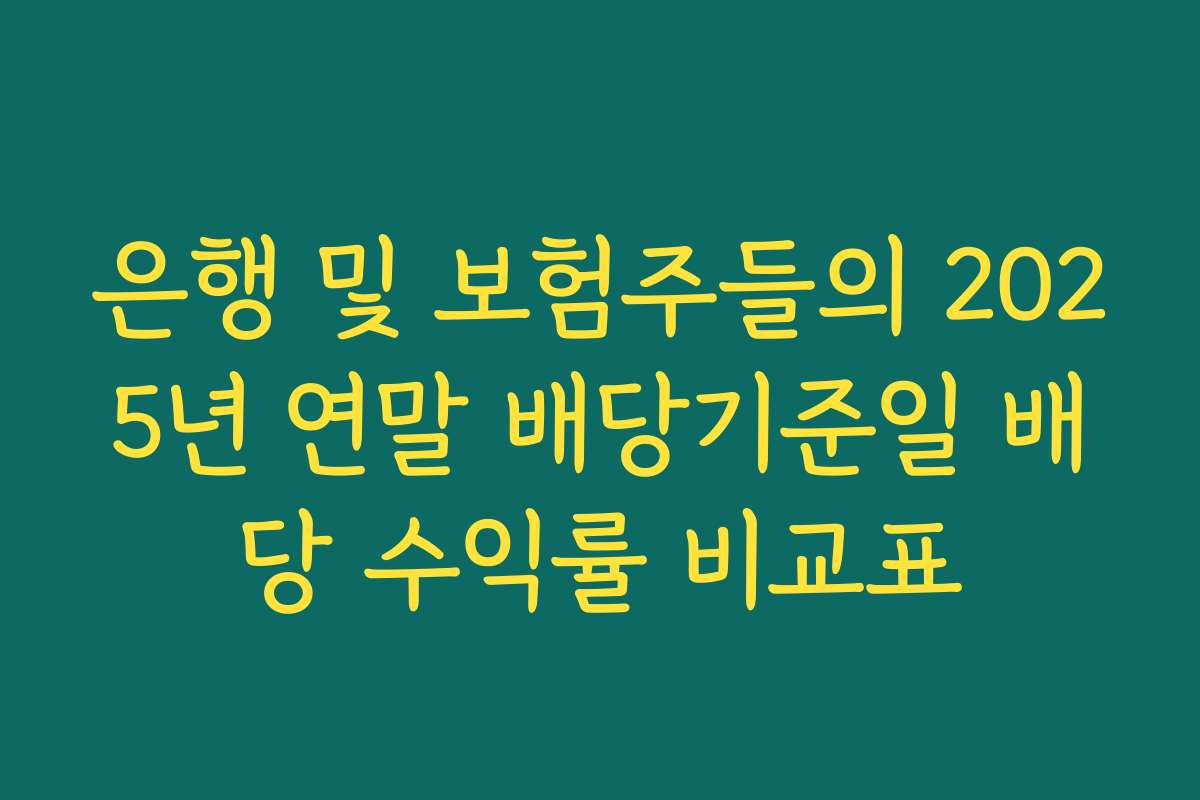 은행 및 보험주들의 2025년 연말 배당기준일 배당 수익률 비교표