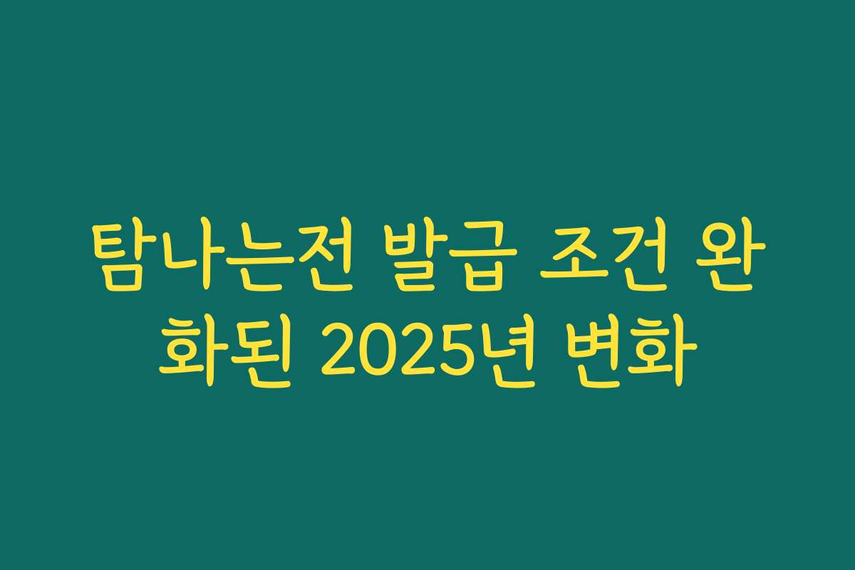 탐나는전 발급 조건 완화된 2025년 변화