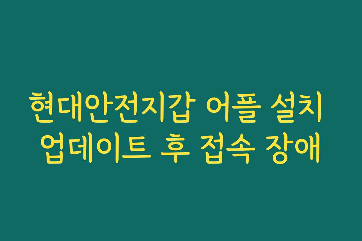현대안전지갑 어플 설치 업데이트 후 접속 장애