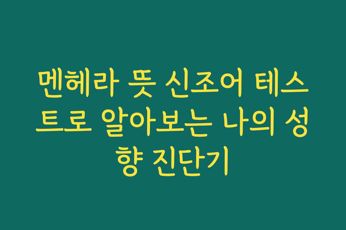 멘헤라 뜻 신조어 테스트로 알아보는 나의 성향 진단기