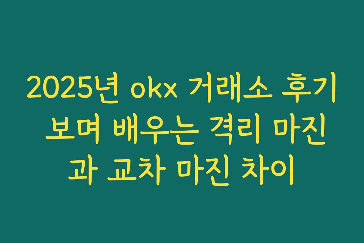 2025년 okx 거래소 후기 보며 배우는 격리 마진과 교차 마진 차이