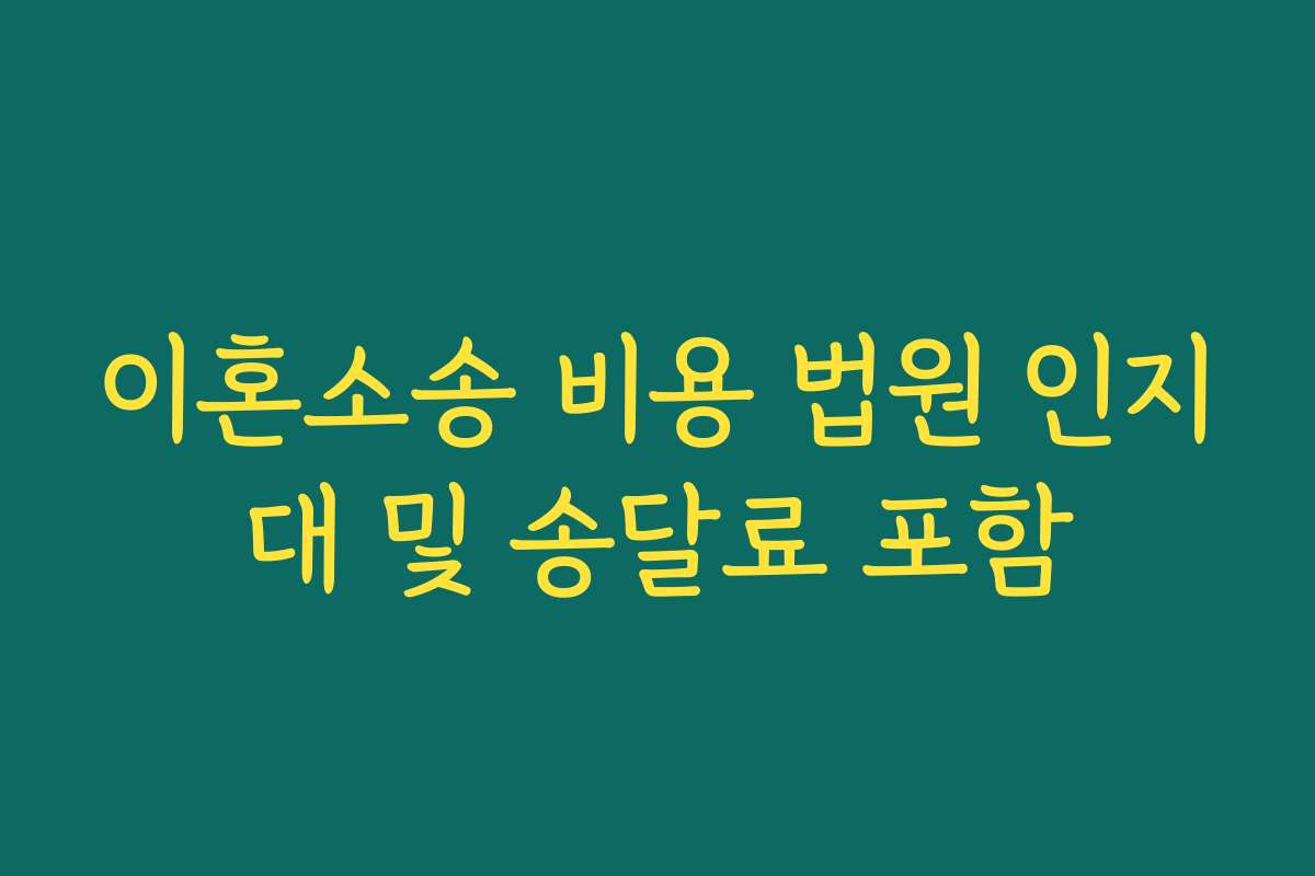 이혼소송 비용 법원 인지대 및 송달료 포함