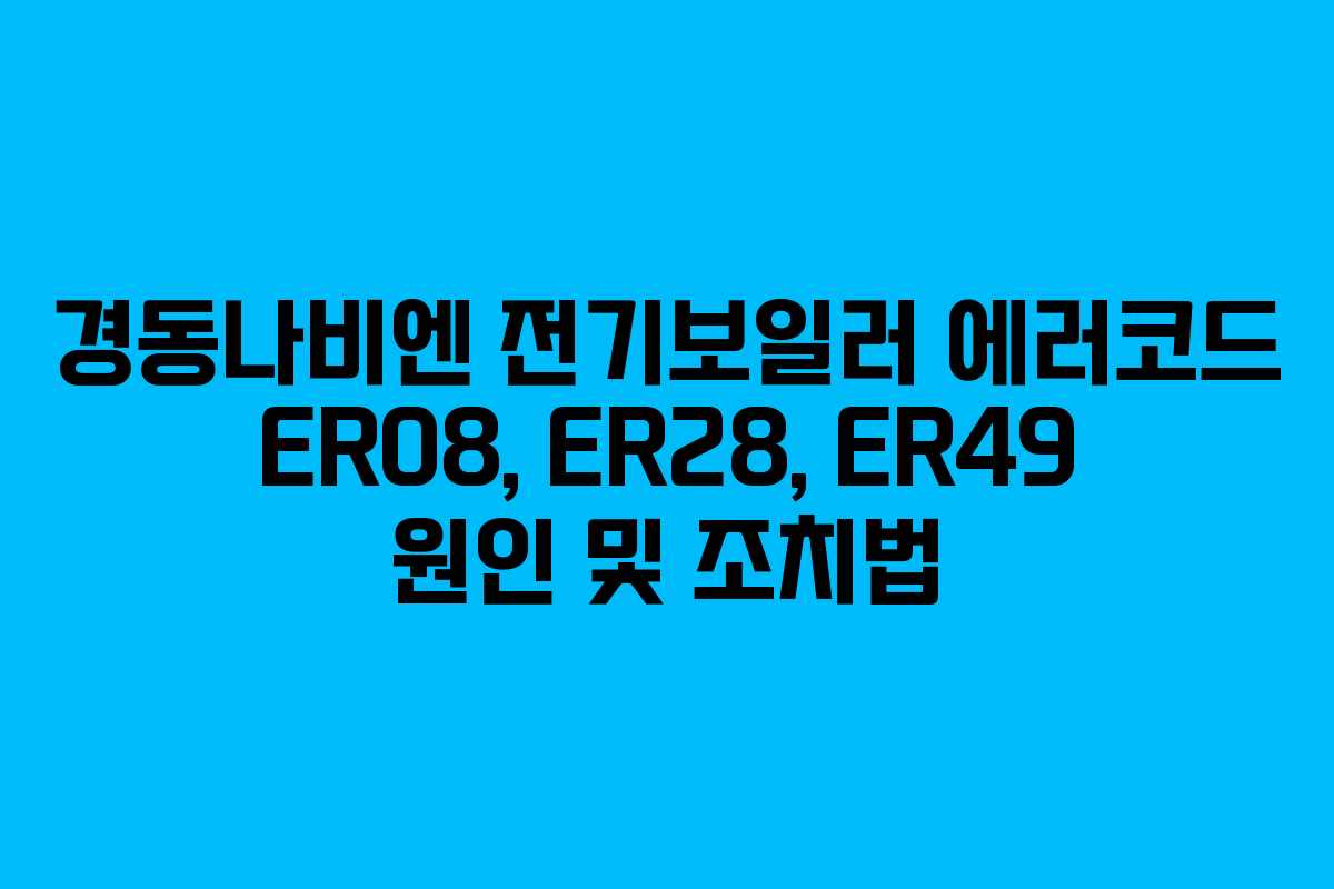 경동나비엔 전기보일러 에러코드 ER08, ER28, ER49 원인 및 조치법