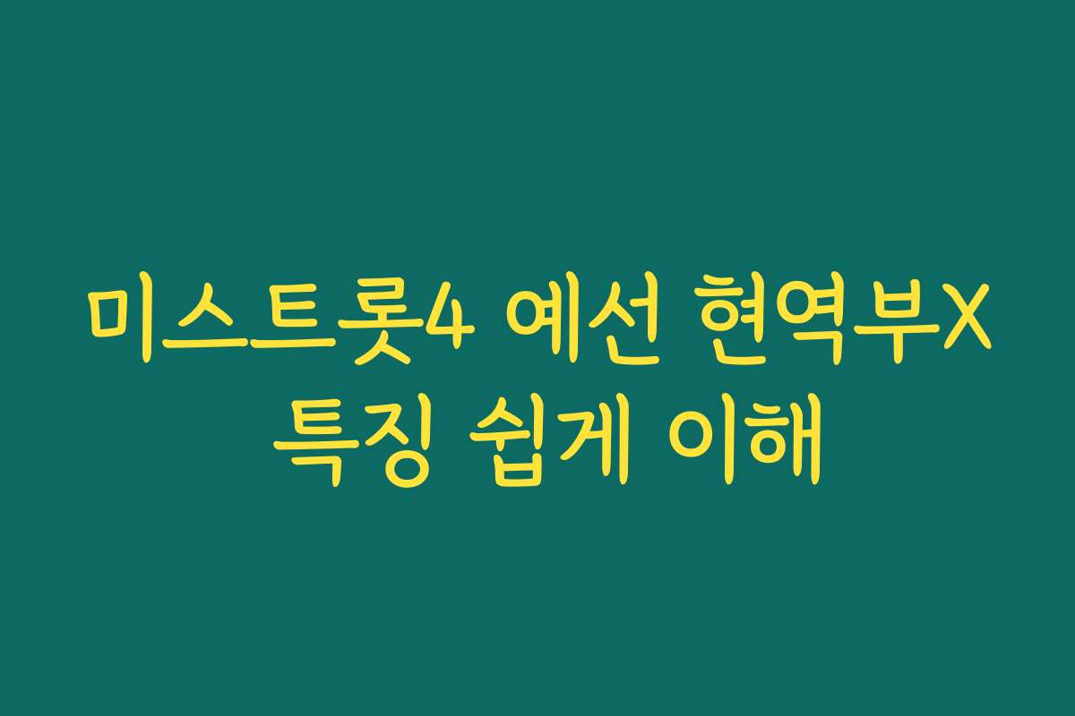 미스트롯4 예선 현역부X 특징 쉽게 이해