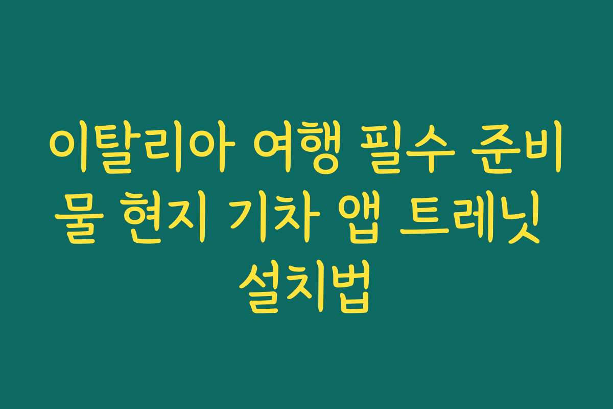 이탈리아 여행 필수 준비물 현지 기차 앱 트레닛 설치법