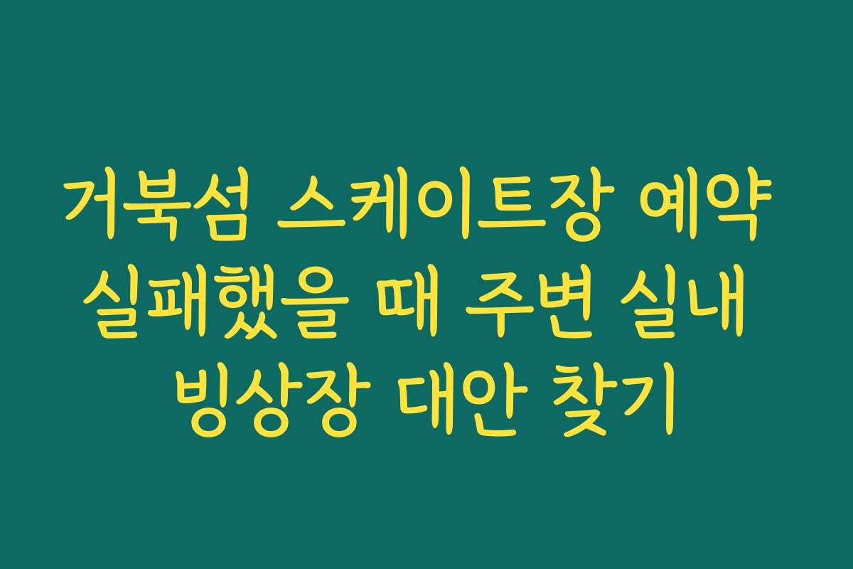 거북섬 스케이트장 예약 실패했을 때 주변 실내 빙상장 대안 찾기