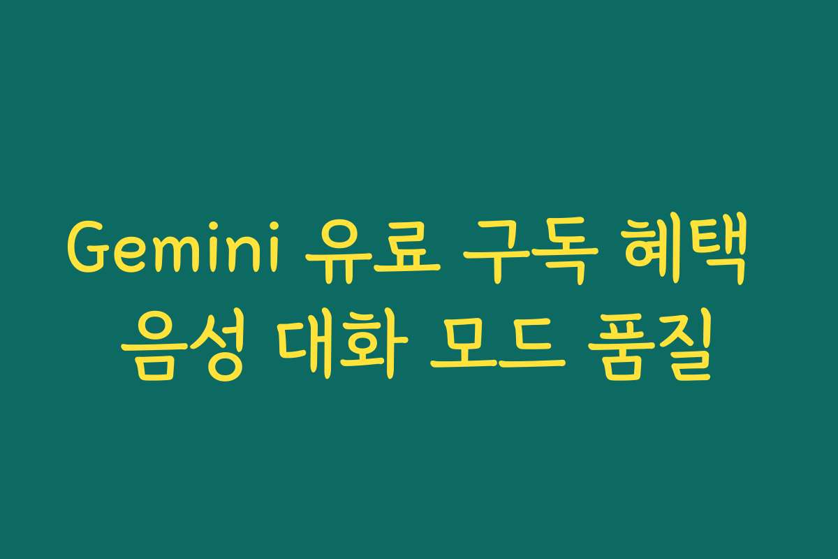 Gemini 유료 구독 혜택 음성 대화 모드 품질
