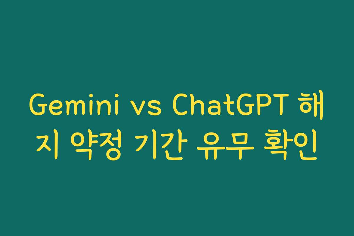 Gemini vs ChatGPT 해지 약정 기간 유무 확인