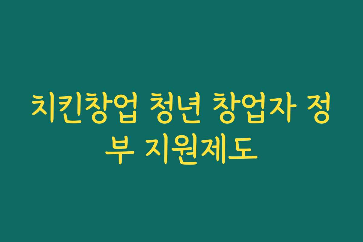 치킨창업 청년 창업자 정부 지원제도