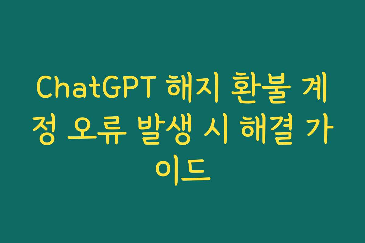 ChatGPT 해지 환불 계정 오류 발생 시 해결 가이드