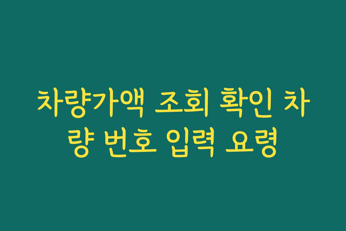 차량가액 조회 확인 차량 번호 입력 요령