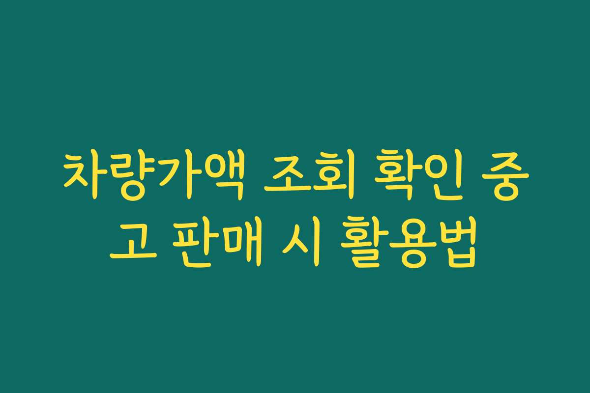 차량가액 조회 확인 중고 판매 시 활용법