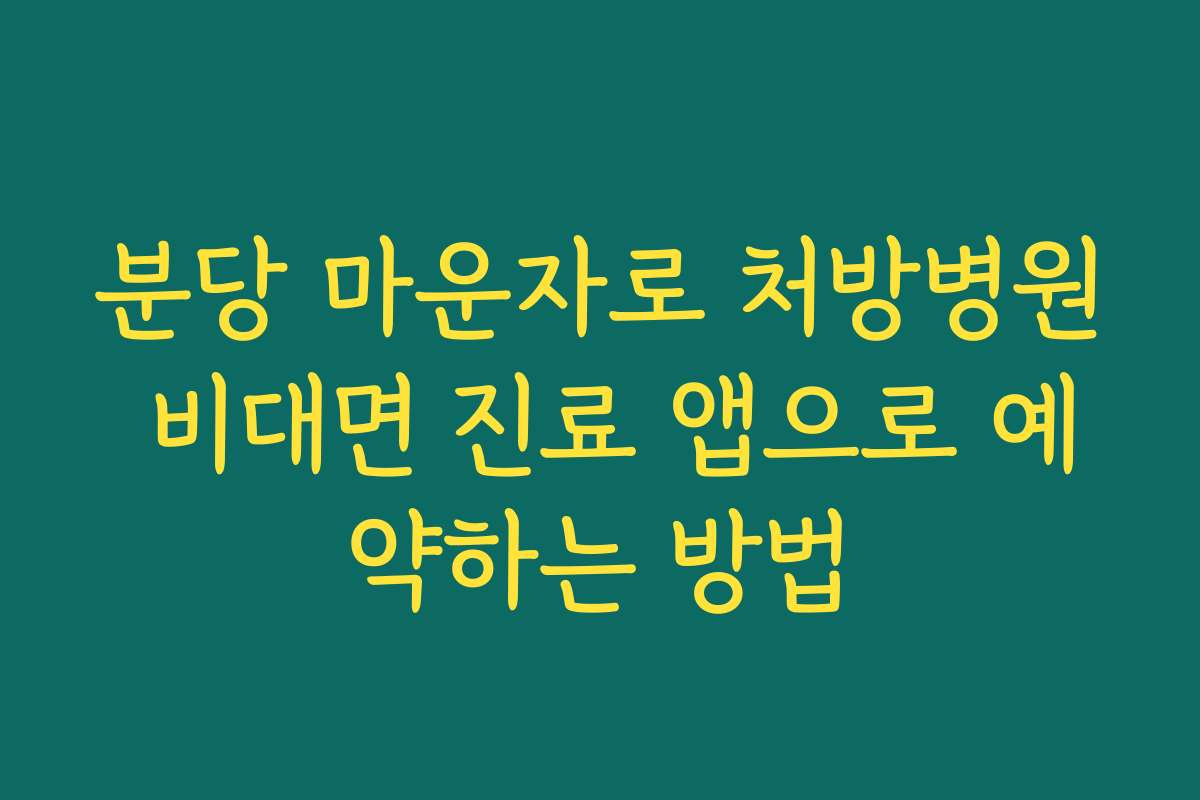 분당 마운자로 처방병원 비대면 진료 앱으로 예약하는 방법