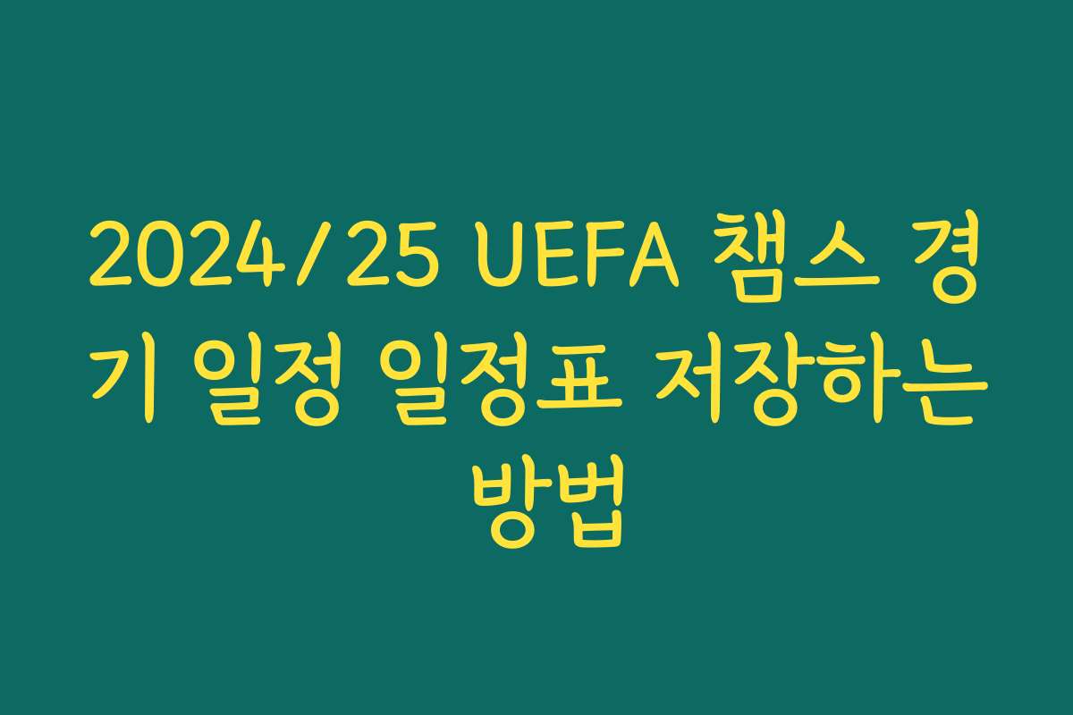 2024/25 UEFA 챔스 경기 일정 일정표 저장하는 방법