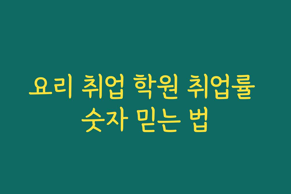 요리 취업 학원 취업률 숫자 믿는 법