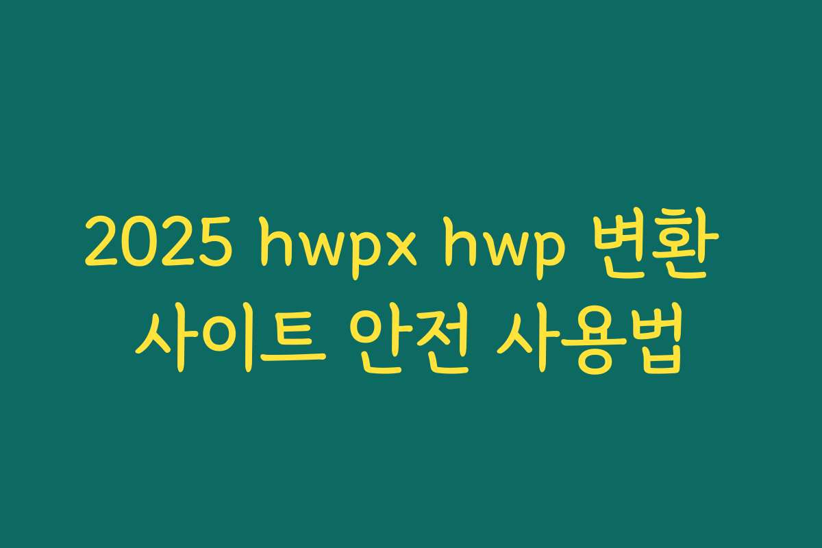 2025 hwpx hwp 변환 사이트 안전 사용법