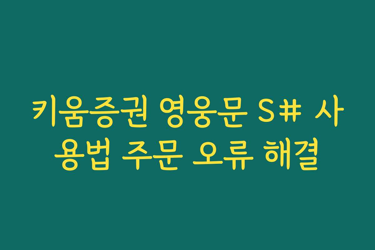 키움증권 영웅문 S# 사용법 주문 오류 해결